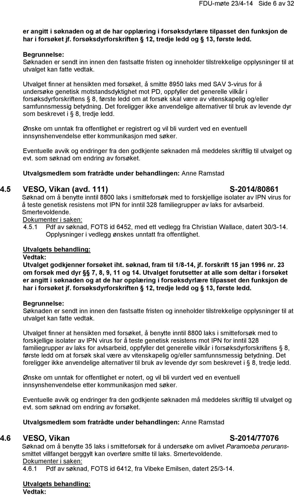 Utvalget finner at hensikten med forsøket, å smitte 8950 laks med SAV 3-virus for å undersøke genetisk motstandsdyktighet mot PD, oppfyller det generelle vilkår i forsøksdyrforskriftens 8, første