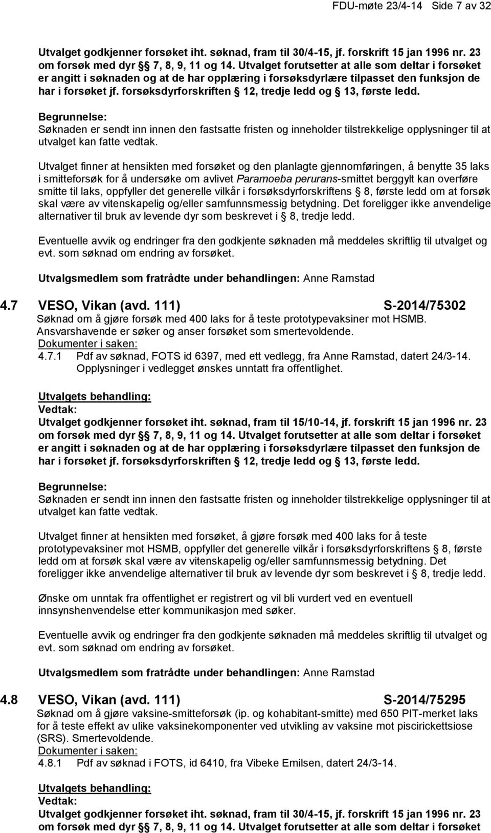 forsøksdyrforskriften 12, tredje ledd og 13, første ledd. Søknaden er sendt inn innen den fastsatte fristen og inneholder tilstrekkelige opplysninger til at utvalget kan fatte vedtak.