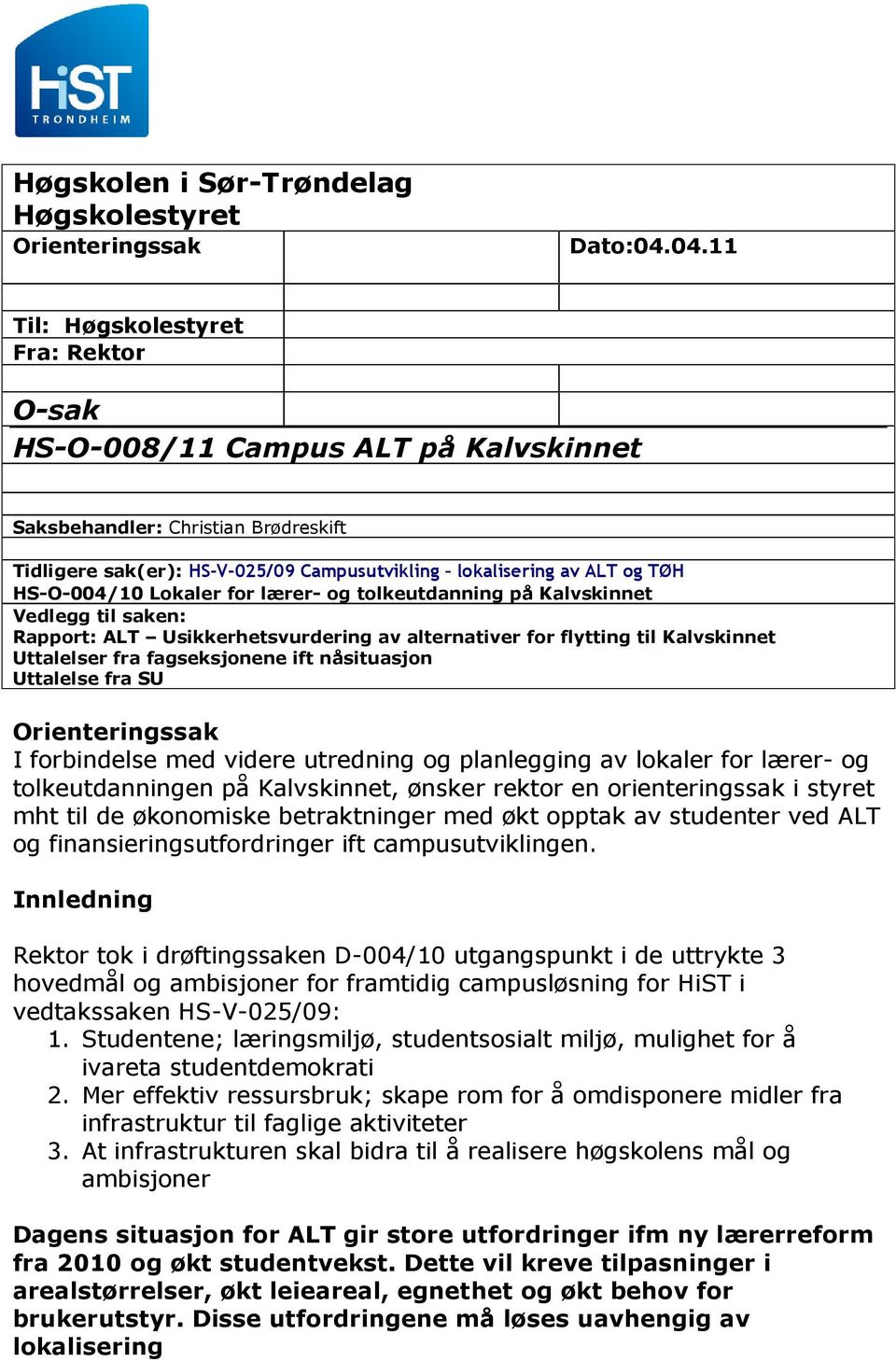 HS-O-004/10 Lokaler for lærer- og tolkeutdanning på Kalvskinnet Vedlegg til saken: Rapport: ALT Usikkerhetsvurdering av alternativer for flytting til Kalvskinnet Uttalelser fra fagseksjonene ift