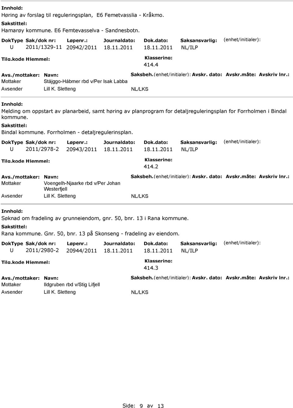 Sletteng nnhold: Melding om oppstart av planarbeid, samt høring av planprogram for detaljreguleringsplan for Forrholmen i Bindal kommune. Bindal kommune. Forrholmen - detaljregulerinsplan.