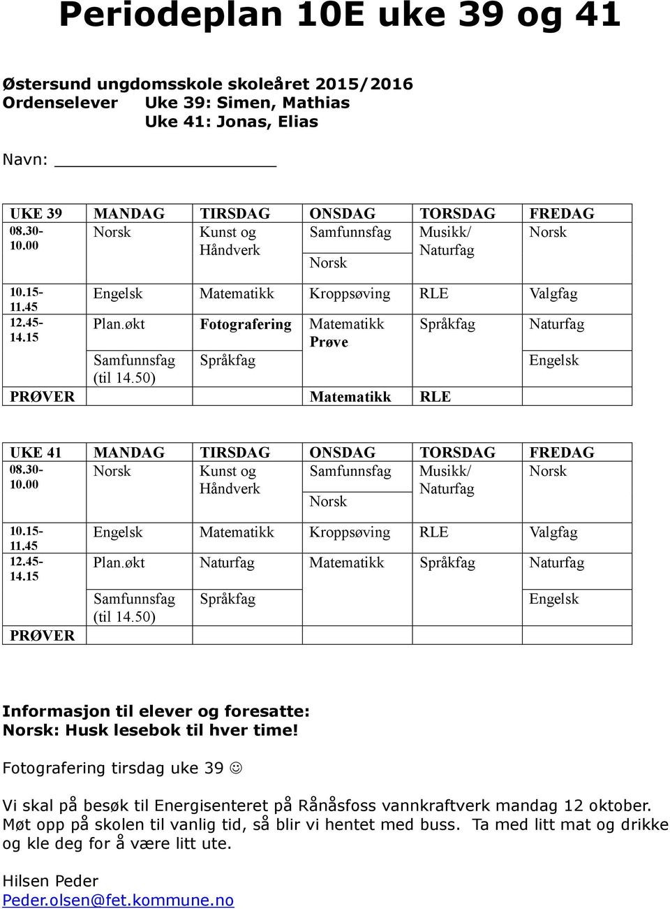 økt Fotografering Matematikk Prøve Språkfag Samfunnsfag Språkfag (til 14.50) PRØVER Matematikk RLE UKE 41 MANDAG TIRSDAG ONSDAG TORSDAG FREDAG 08.30- Norsk Kunst og Samfunnsfag Musikk/ Norsk 10.