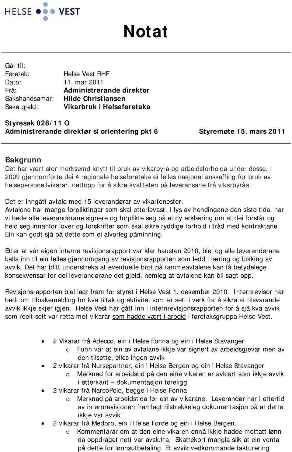 mars 2011 Bakgrunn Det har vært stor merksemd knytt til bruk av vikarbyrå og arbeidsforholda under desse.