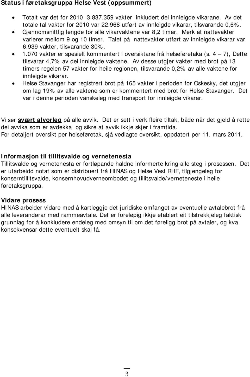 Talet på nattevakter utført av innleigde vikarar var 6.939 vakter, tilsvarande 30%. 1.070 vakter er spesielt kommentert i oversiktane frå helseføretaka (s.