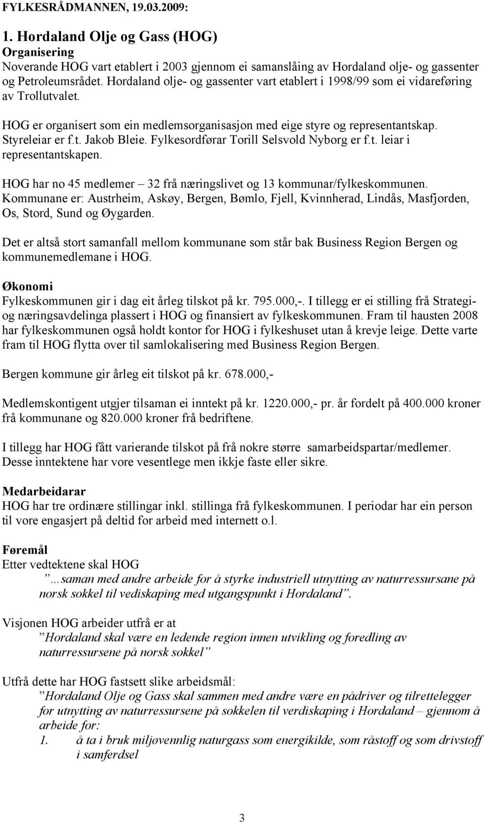 Fylkesordførar Torill Selsvold Nyborg er f.t. leiar i representantskapen. HOG har no 45 medlemer 32 frå næringslivet og 13 kommunar/fylkeskommunen.