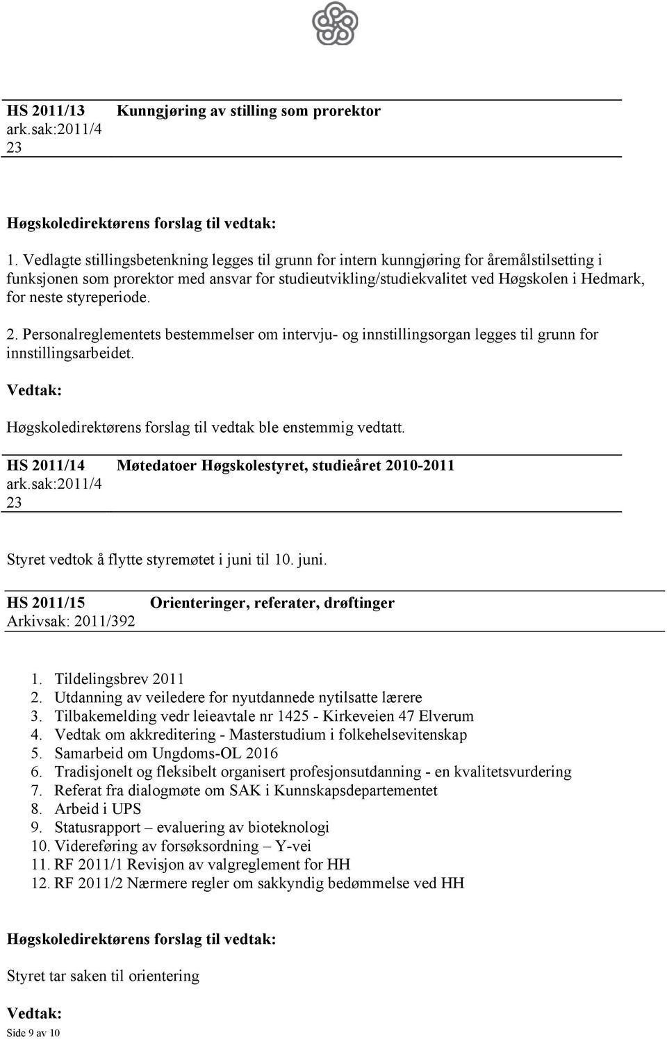 styreperiode. 2. Personalreglementets bestemmelser om intervju- og innstillingsorgan legges til grunn for innstillingsarbeidet. HS 2011/14 ark.