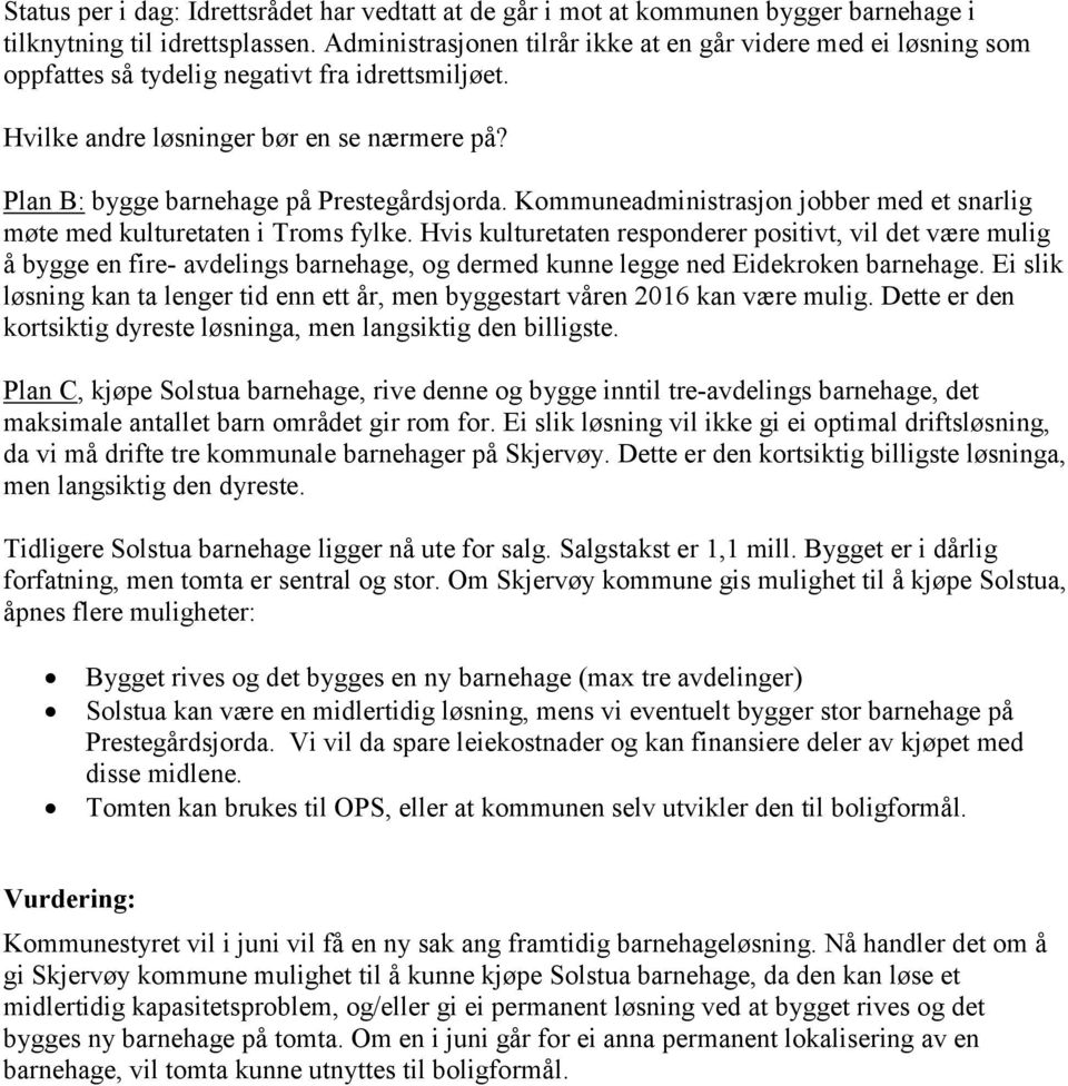 Plan B: bygge barnehage på Prestegårdsjorda. Kommuneadministrasjon jobber med et snarlig møte med kulturetaten i Troms fylke.