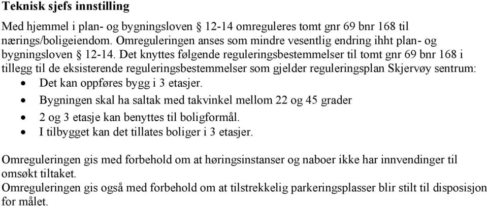 Det knyttes følgende reguleringsbestemmelser til tomt gnr 69 bnr 168 i tillegg til de eksisterende reguleringsbestemmelser som gjelder reguleringsplan Skjervøy sentrum: Det kan oppføres bygg i 3