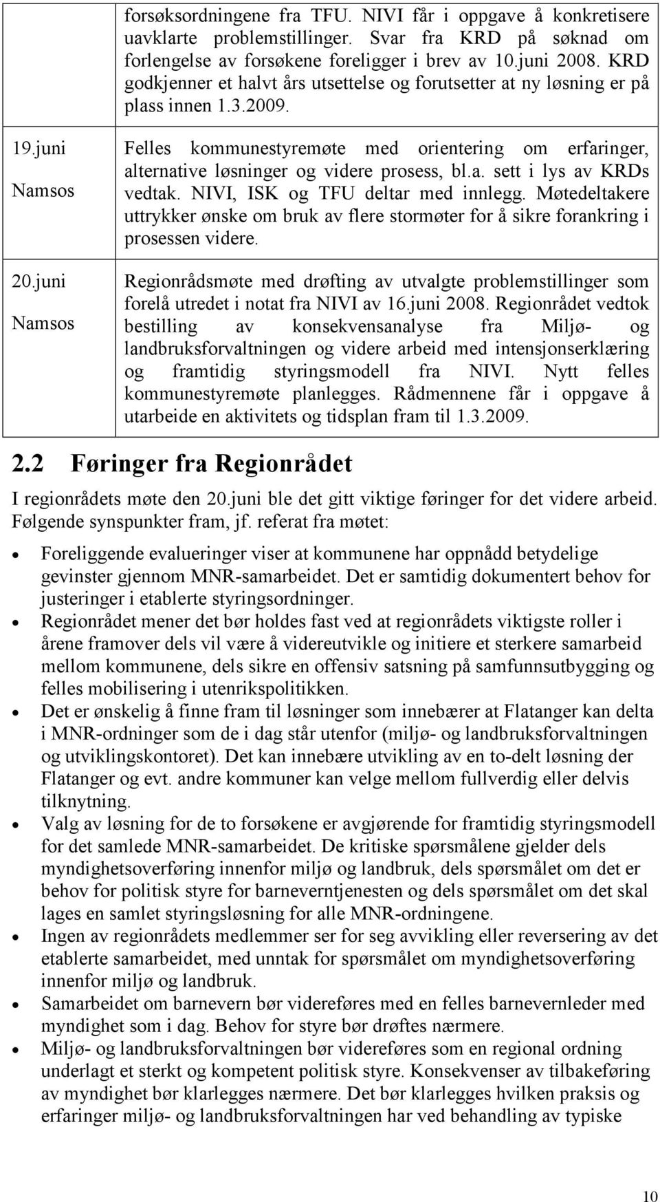 juni Namsos Felles kommunestyremøte med orientering om erfaringer, alternative løsninger og videre prosess, bl.a. sett i lys av KRDs vedtak. NIVI, ISK og TFU deltar med innlegg.