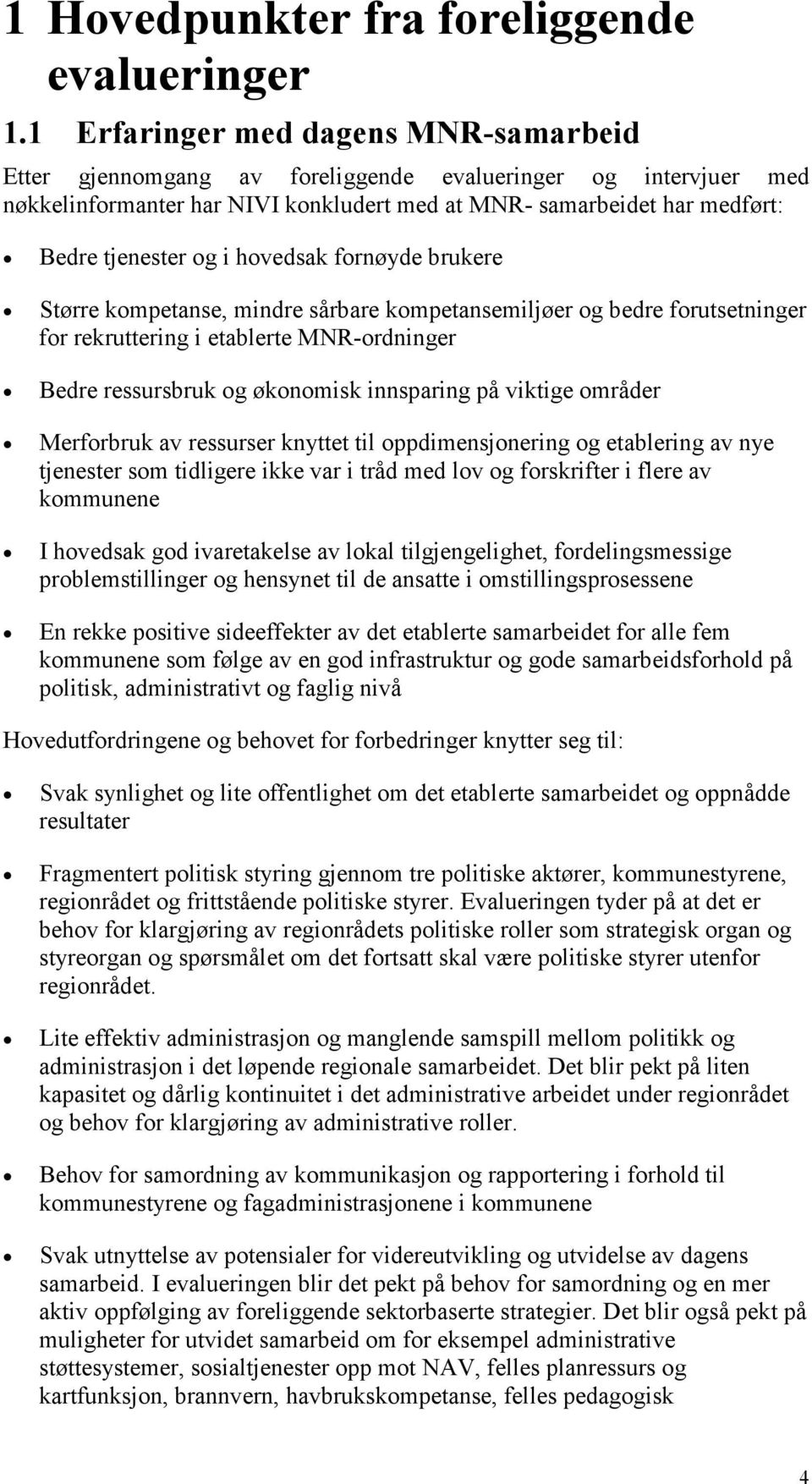 hovedsak fornøyde brukere Større kompetanse, mindre sårbare kompetansemiljøer og bedre forutsetninger for rekruttering i etablerte MNR-ordninger Bedre ressursbruk og økonomisk innsparing på viktige