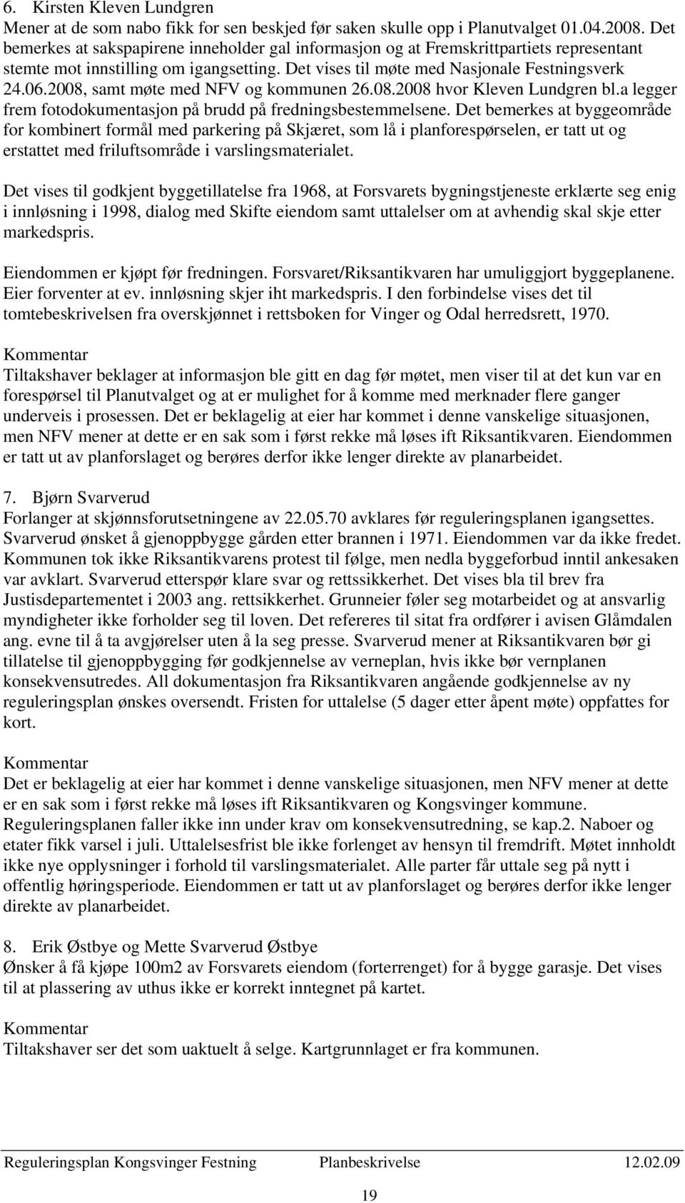 2008, samt møte med NFV og kommunen 26.08.2008 hvor Kleven Lundgren bl.a legger frem fotodokumentasjon på brudd på fredningsbestemmelsene.