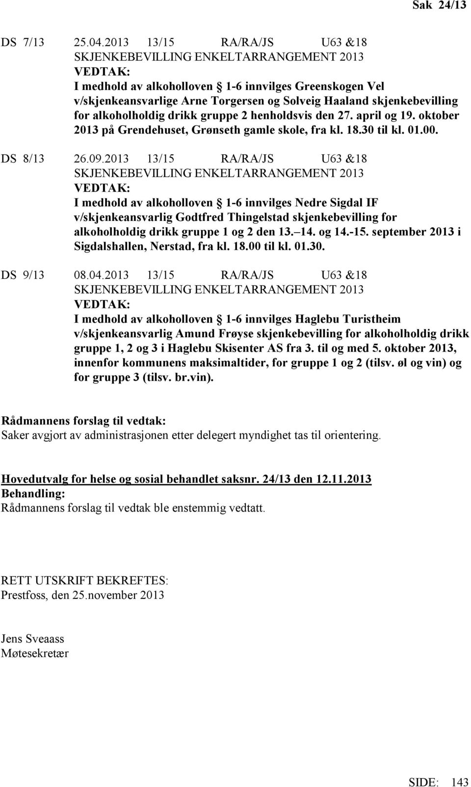 skjenkebevilling for alkoholholdig drikk gruppe 2 henholdsvis den 27. april og 19. oktober 2013 på Grendehuset, Grønseth gamle skole, fra kl. 18.30 til kl. 01.00. DS 8/13 26.09.