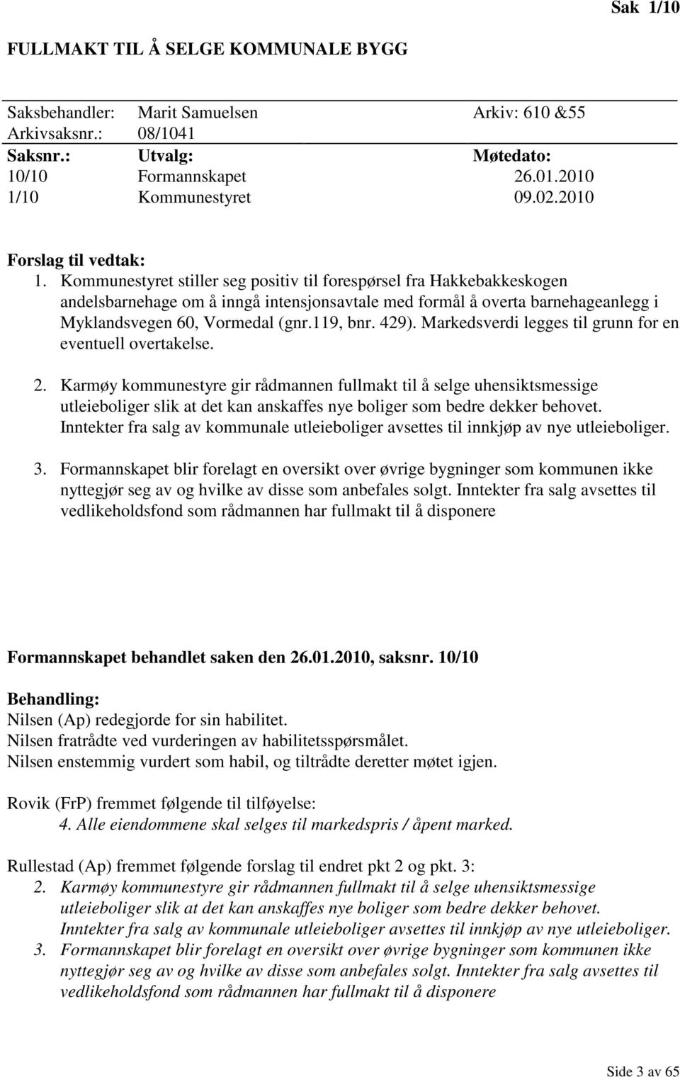 Kommunestyret stiller seg positiv til forespørsel fra Hakkebakkeskogen andelsbarnehage om å inngå intensjonsavtale med formål å overta barnehageanlegg i Myklandsvegen 60, Vormedal (gnr.119, bnr. 429).