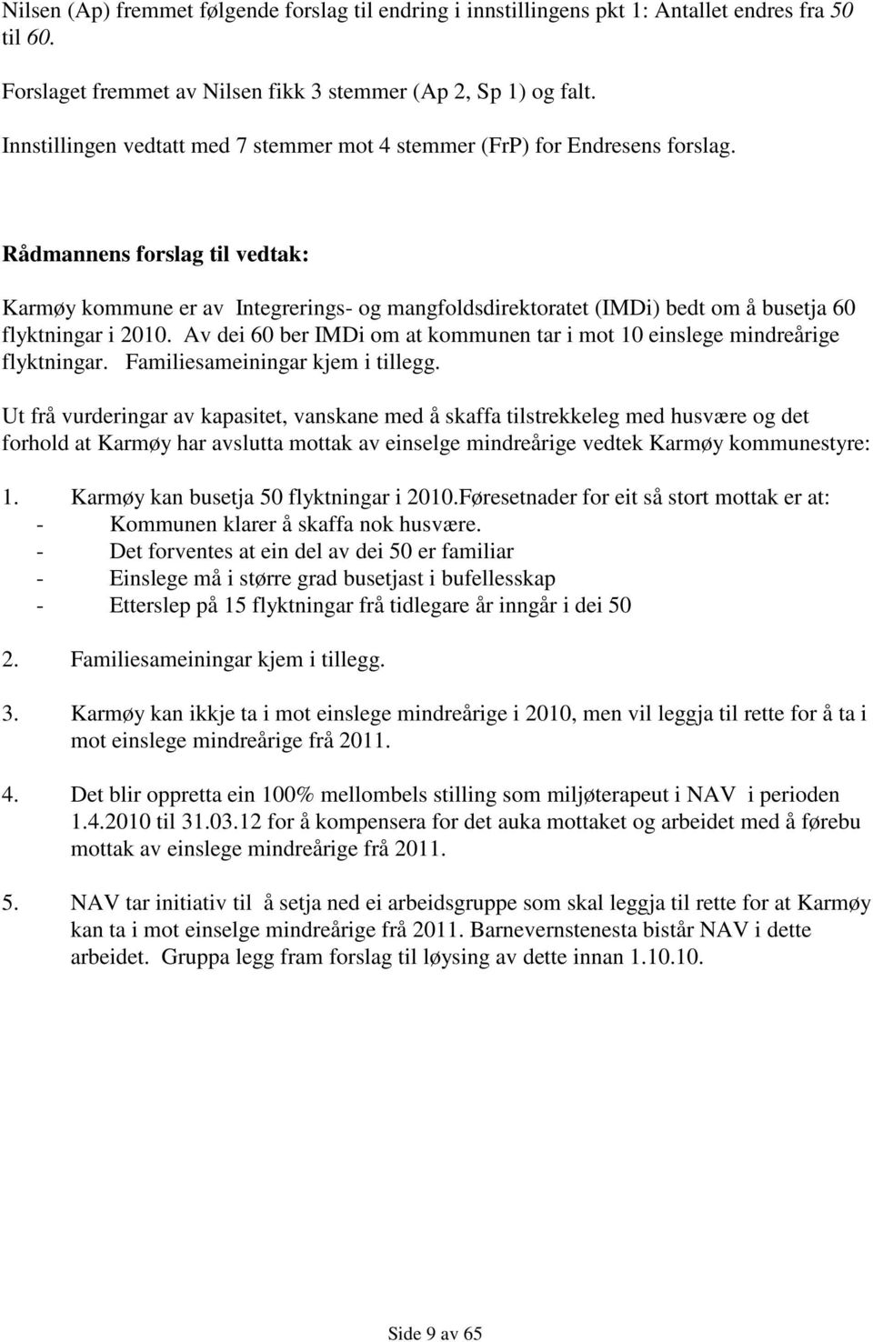 ens forslag til vedtak: Karmøy kommune er av Integrerings- og mangfoldsdirektoratet (IMDi) bedt om å busetja 60 flyktningar i 2010.