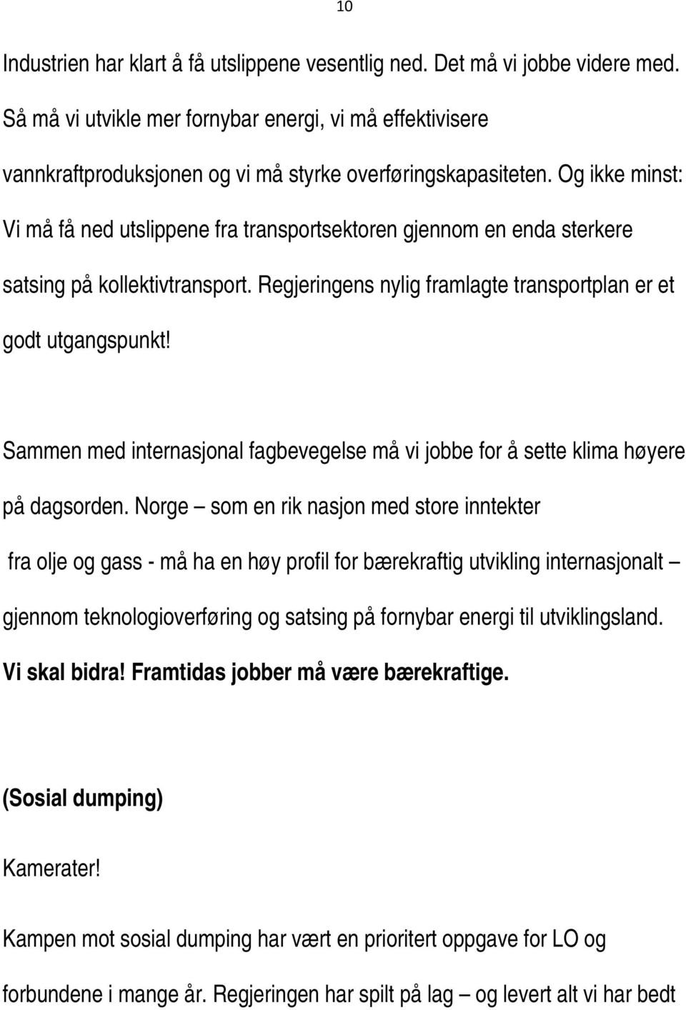 Og ikke minst: Vi må få ned utslippene fra transportsektoren gjennom en enda sterkere satsing på kollektivtransport. Regjeringens nylig framlagte transportplan er et godt utgangspunkt!