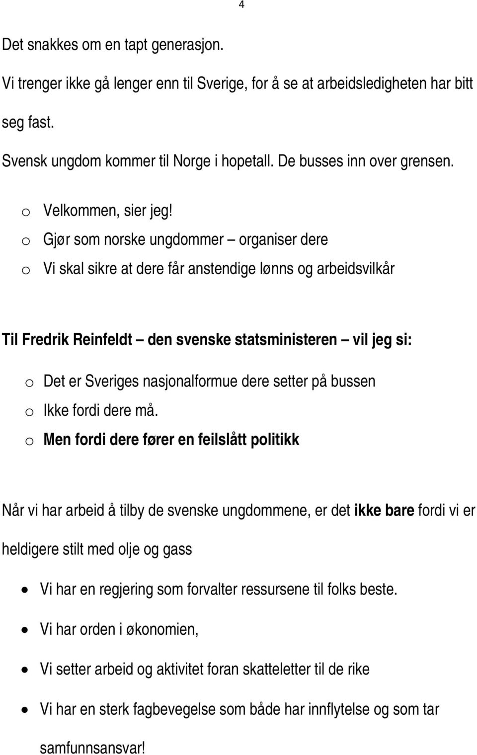 o Gjør som norske ungdommer organiser dere o Vi skal sikre at dere får anstendige lønns og arbeidsvilkår Til Fredrik Reinfeldt den svenske statsministeren vil jeg si: o Det er Sveriges nasjonalformue