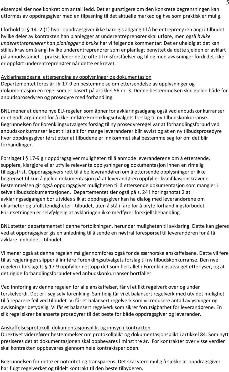 underentreprenører han planlegger å bruke har vi følgende kommentar: Det er uheldig at det kan stilles krav om å angi hvilke underentreprenører som er planlagt benyttet da dette sjelden er avklart på