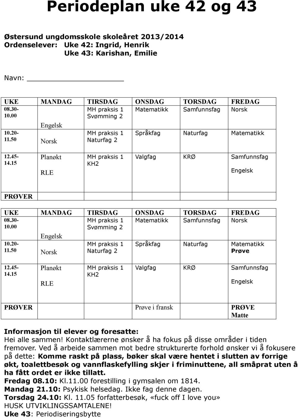 00 10.20-11.50 Norsk Svømming 2 Naturfag 2 Matematikk Samfunnsfag Norsk Språkfag Naturfag Matematikk Prøve 12.45-14.