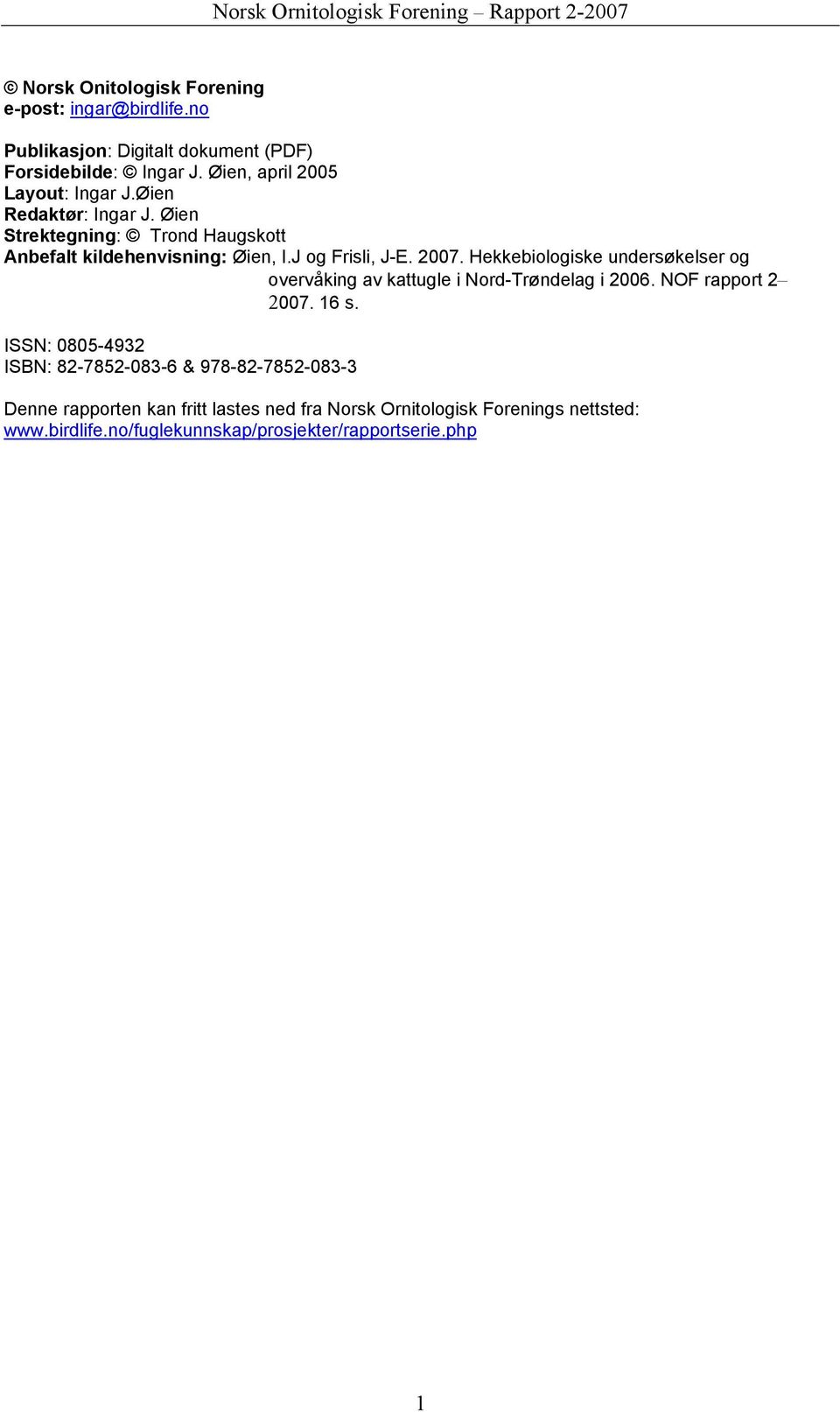 J og Frisli, J-E. 2007. Hekkebiologiske undersøkelser og overvåking av kattugle i Nord-Trøndelag i 2006. NOF rapport 2 2007. 16 s.