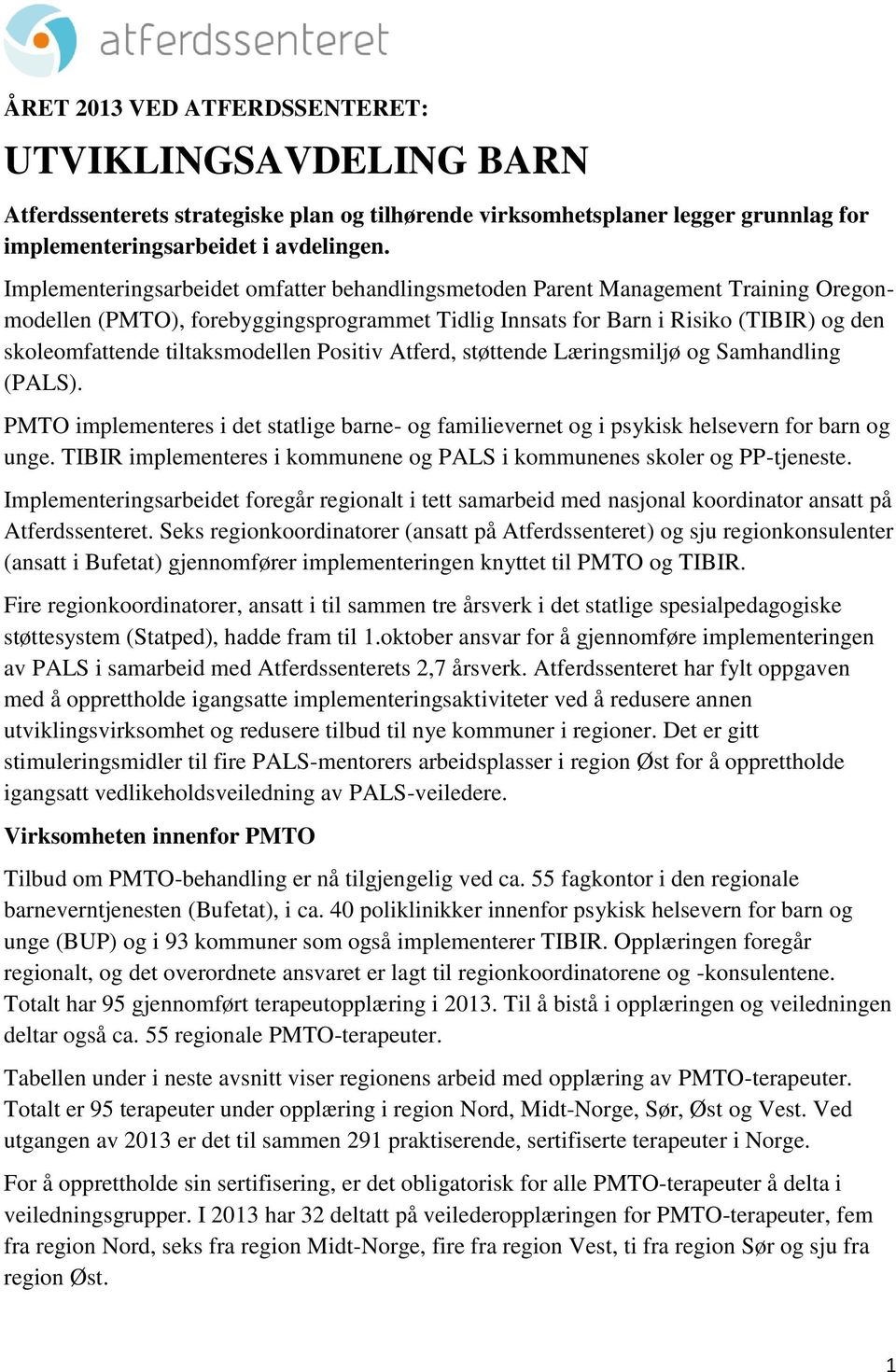 tiltaksmodellen Positiv Atferd, støttende Læringsmiljø og Samhandling (PALS). PMTO implementeres i det statlige barne- og familievernet og i psykisk helsevern for barn og unge.