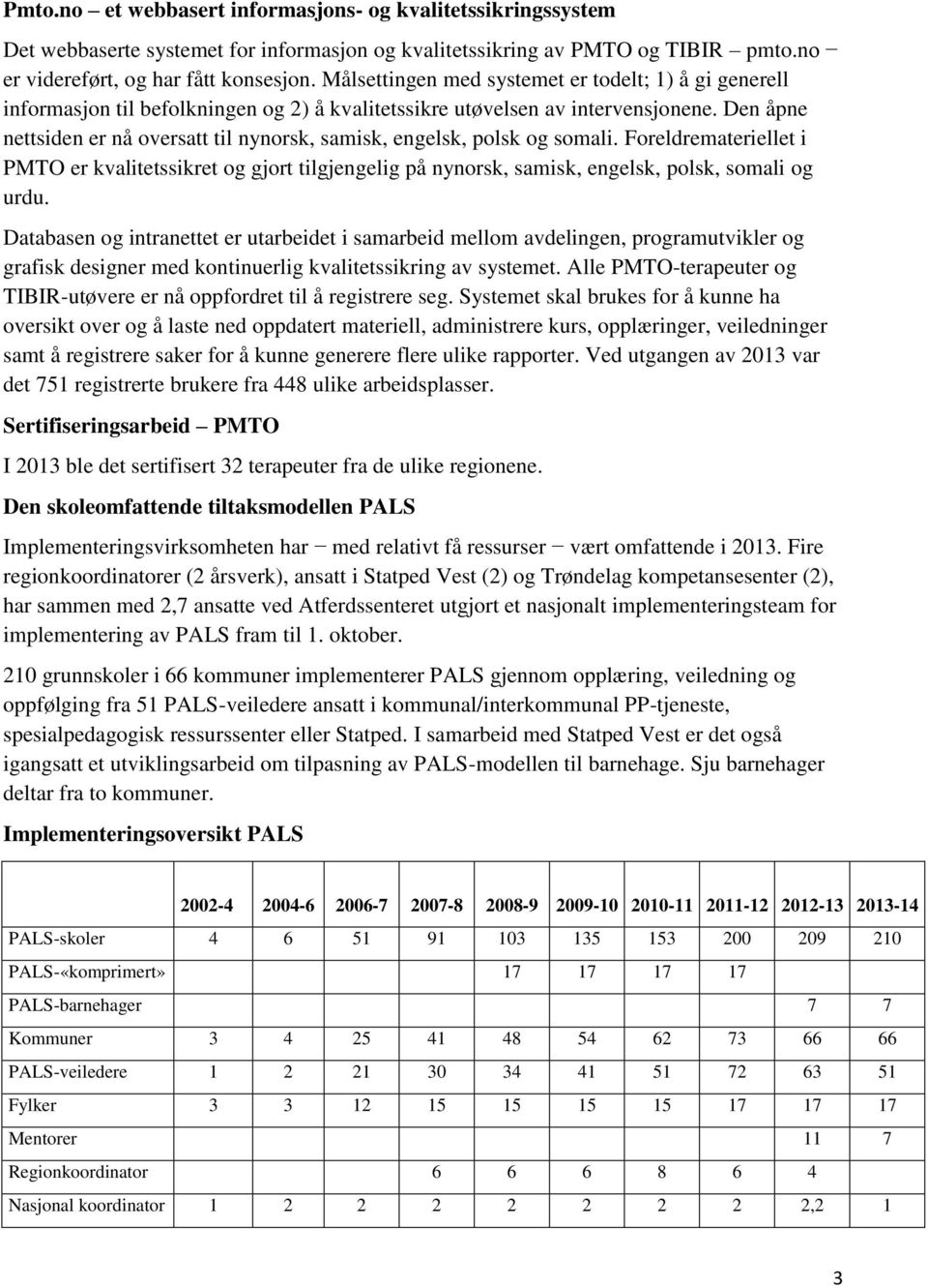 Den åpne nettsiden er nå oversatt til nynorsk, samisk, engelsk, polsk og somali. Foreldremateriellet i PMTO er kvalitetssikret og gjort tilgjengelig på nynorsk, samisk, engelsk, polsk, somali og urdu.