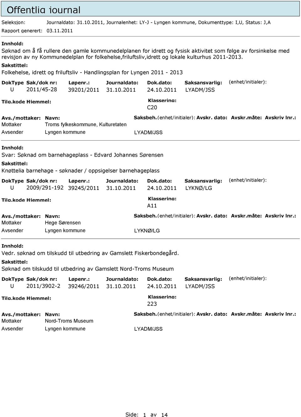 2011-2013. Folkehelse, idrett og friluftsliv - Handlingsplan for Lyngen 2011-2013 2011/45-28 39201/2011 C20 Avs./mottaker: Navn: Saksbeh. Avskr. dato: Avskr.måte: Avskriv lnr.