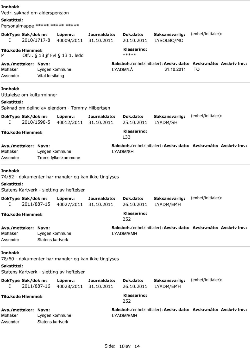 måte: Avskriv lnr.: LYADM/SH Troms fylkeskommune 74/52 - dokumenter har mangler og kan ikke tinglyses Statens Kartverk - sletting av heftelser 2011/887-15 40027/2011 252 Avs./mottaker: Navn: Saksbeh.