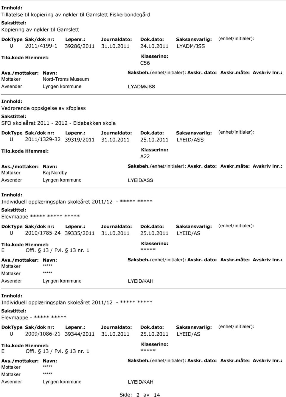 måte: Avskriv lnr.: Mottaker Kaj Nordby LYED/ASS ndividuell opplæringsplan skoleåret 2011/12 - Elevmappe 2010/1785-24 39335/2011 LYED/AS E Offl. 13 / Fvl. 13 nr. 1 Avs./mottaker: Navn: Saksbeh. Avskr. dato: Avskr.