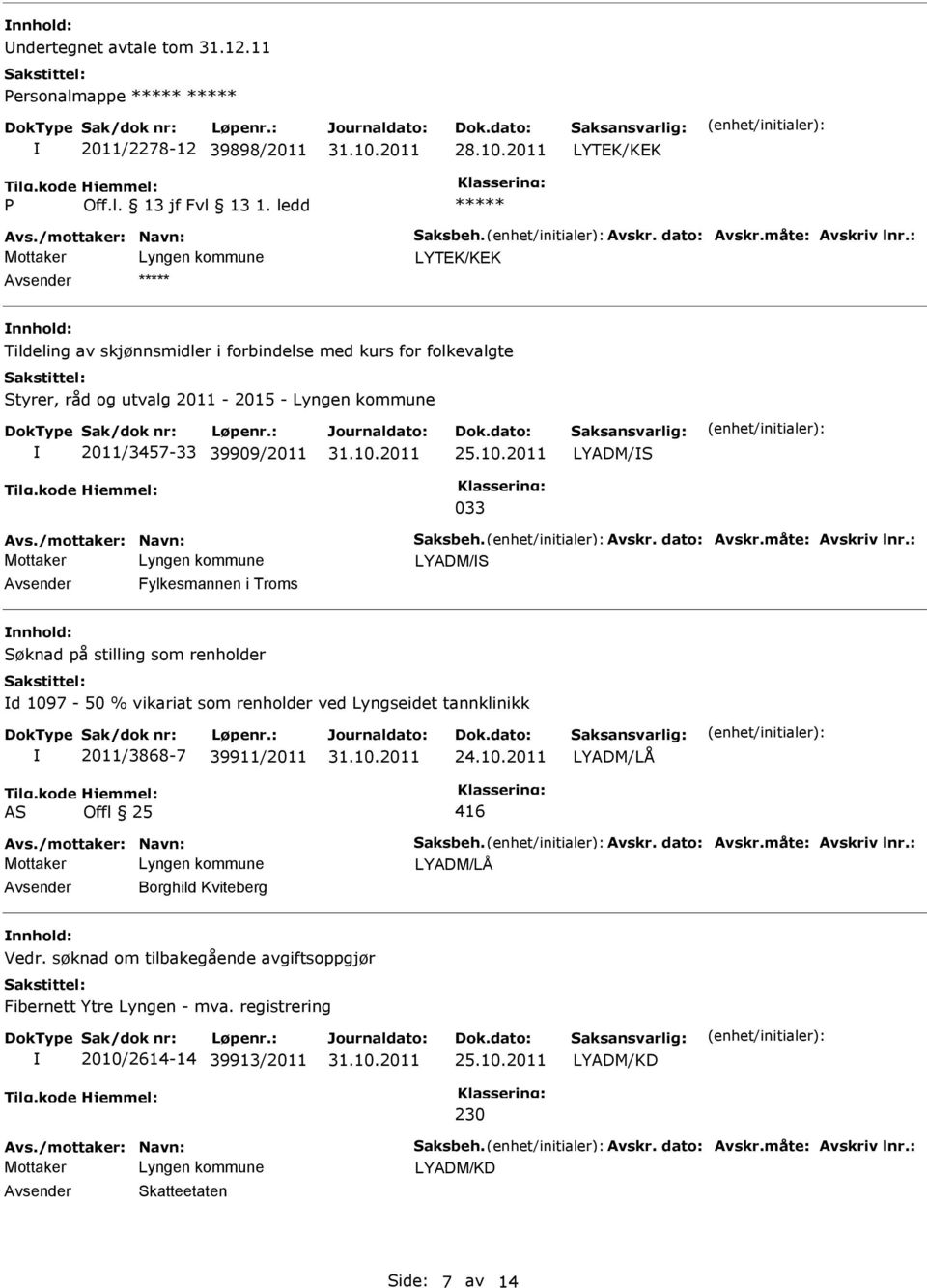 måte: Avskriv lnr.: LYADM/S Fylkesmannen i Troms Søknad på stilling som renholder d 1097-50 % vikariat som renholder ved Lyngseidet tannklinikk 2011/3868-7 39911/2011 LYADM/LÅ AS Offl 25 416 Avs.