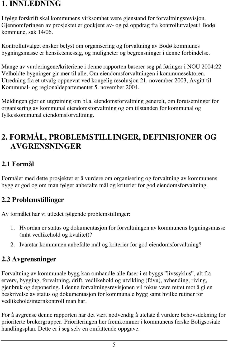 Kontrollutvalget ønsker belyst om organisering og forvaltning av Bodø kommunes bygningsmasse er hensiktsmessig, og muligheter og begrensninger i denne forbindelse.