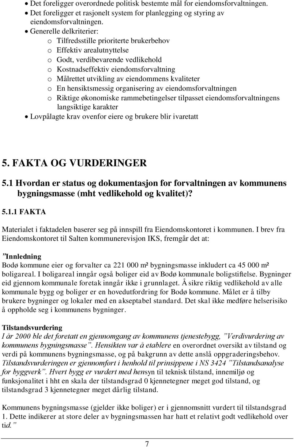 eiendommens kvaliteter o En hensiktsmessig organisering av eiendomsforvaltningen o Riktige økonomiske rammebetingelser tilpasset eiendomsforvaltningens langsiktige karakter Lovpålagte krav ovenfor