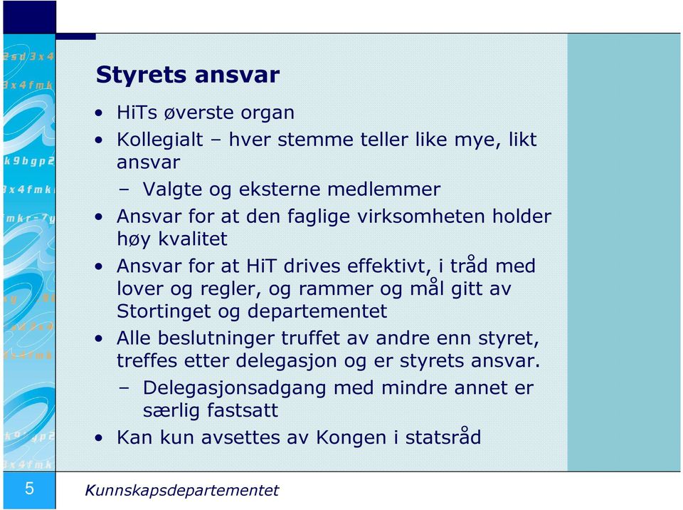 mål gitt av Stortinget og departementet Alle beslutninger truffet av andre enn styret, treffes etter delegasjon og er styrets