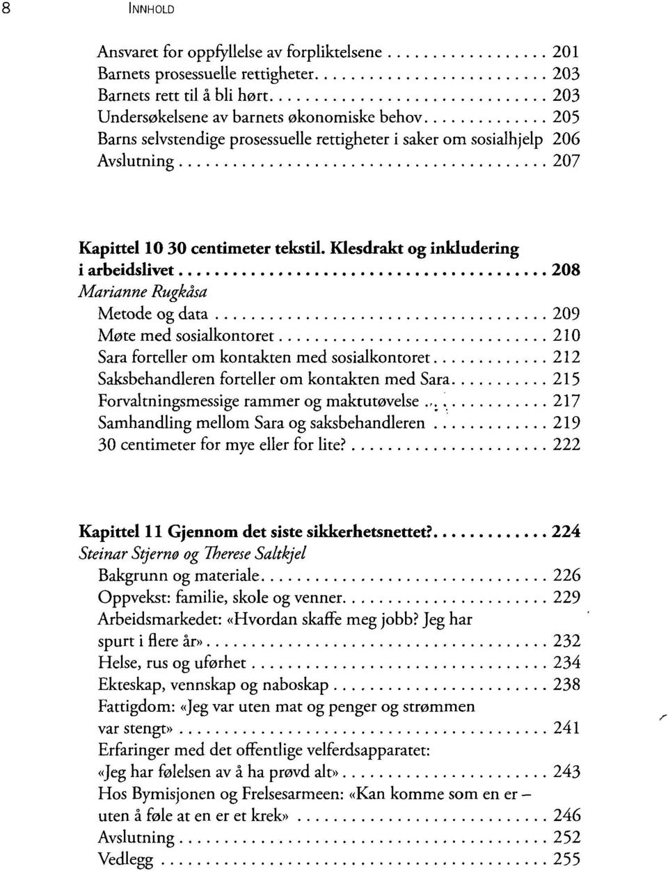 Klesdrakt og inkludering i arbeidslivet 208 Marianne Rugkåsa Metode og data 209 Møte med sosialkontoret 210 Sara forteller om kontakten med sosialkontoret 212 Saksbehandleren forteller om kontakten