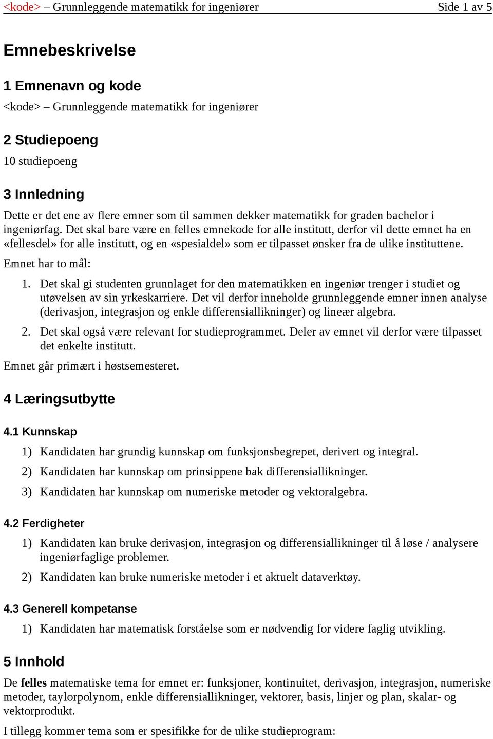 Det skal bare være en felles emnekode for alle institutt, derfor vil dette emnet ha en «fellesdel» for alle institutt, og en «spesialdel» som er tilpasset ønsker fra de ulike instituttene.