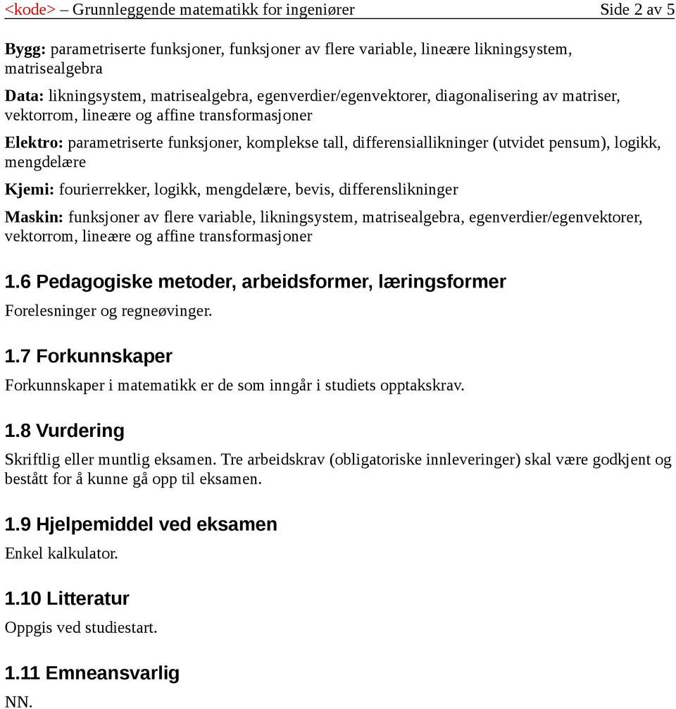 logikk, mengdelære Kjemi: fourierrekker, logikk, mengdelære, bevis, differenslikninger Maskin: funksjoner av flere variable, likningsystem, matrisealgebra, egenverdier/egenvektorer, vektorrom,