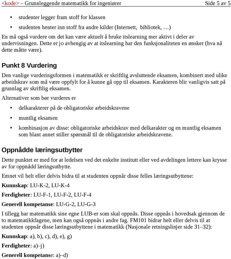 Punkt 8 Vurdering Den vanlige vurderingsformen i matematikk er skriftlig avsluttende eksamen, kombinert med ulike arbeidskrav som må være oppfylt for å kunne gå opp til eksamen.