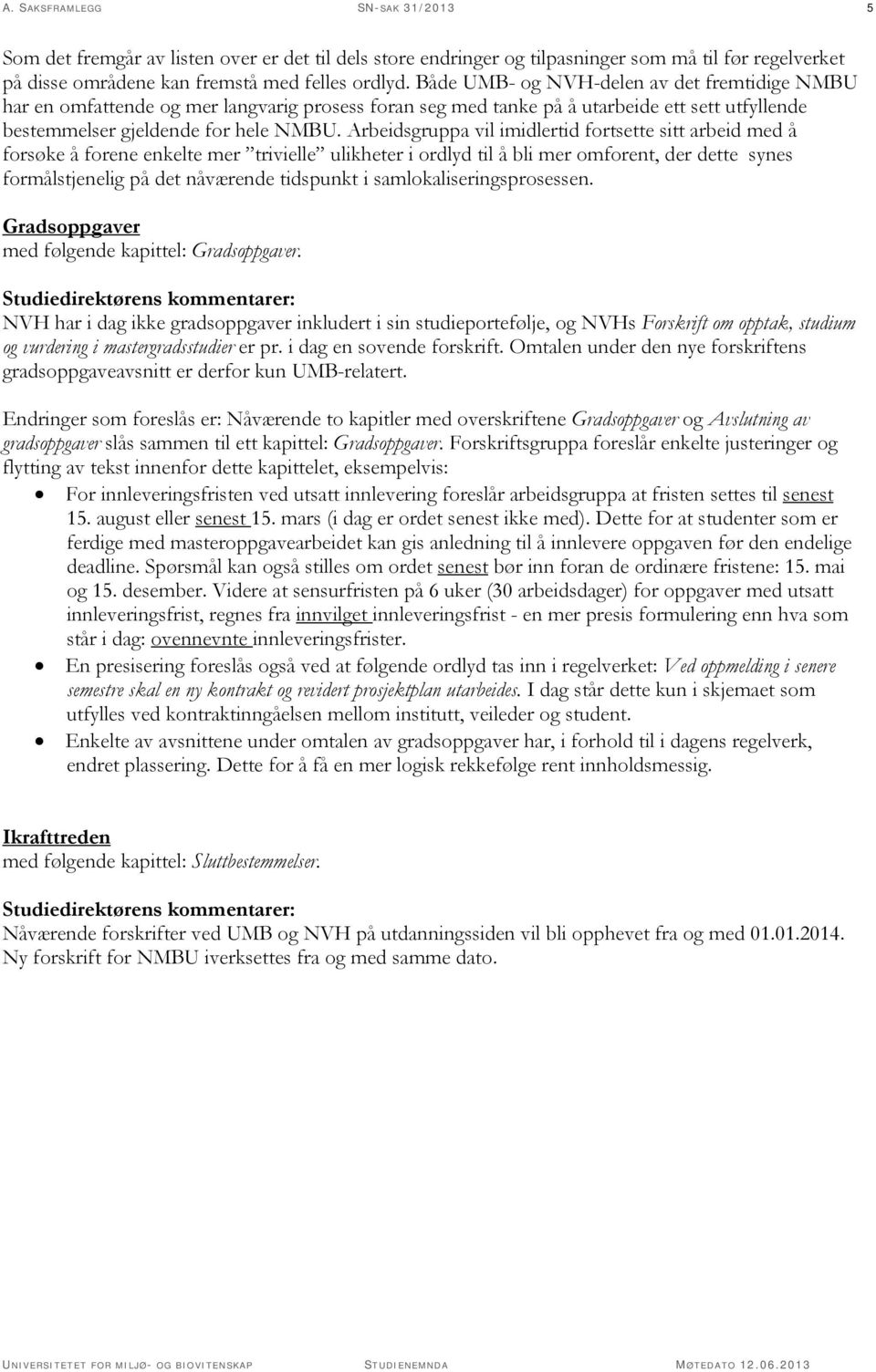 Arbeidsgruppa vil imidlertid fortsette sitt arbeid med å forsøke å forene enkelte mer trivielle ulikheter i ordlyd til å bli mer omforent, der dette synes formålstjenelig på det nåværende tidspunkt i