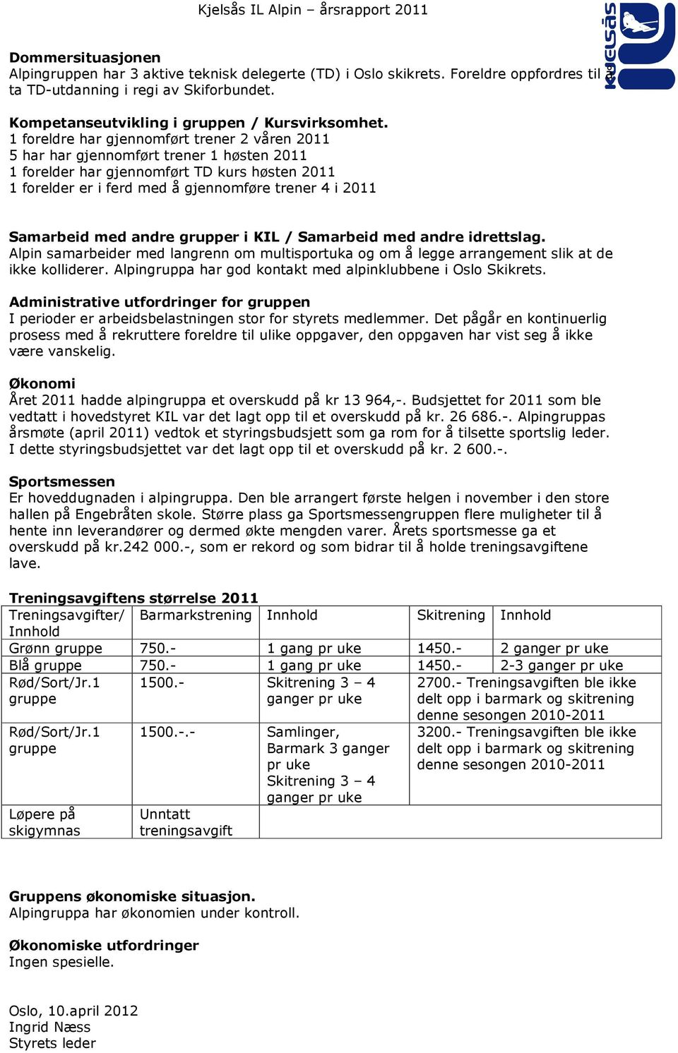 Samarbeid med andre grupper i KIL / Samarbeid med andre idrettslag. Alpin samarbeider med langrenn om multisportuka og om å legge arrangement slik at de ikke kolliderer.