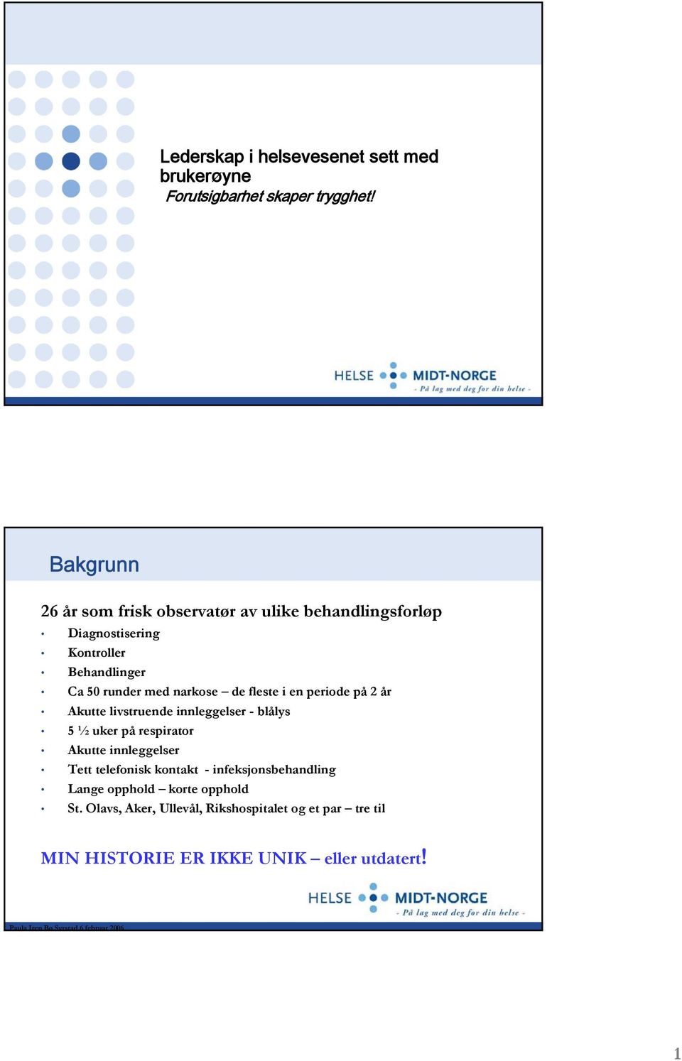 narkose de fleste i en periode på 2 år Akutte livstruende innleggelser - blålys 5 ½ uker på respirator Akutte innleggelser