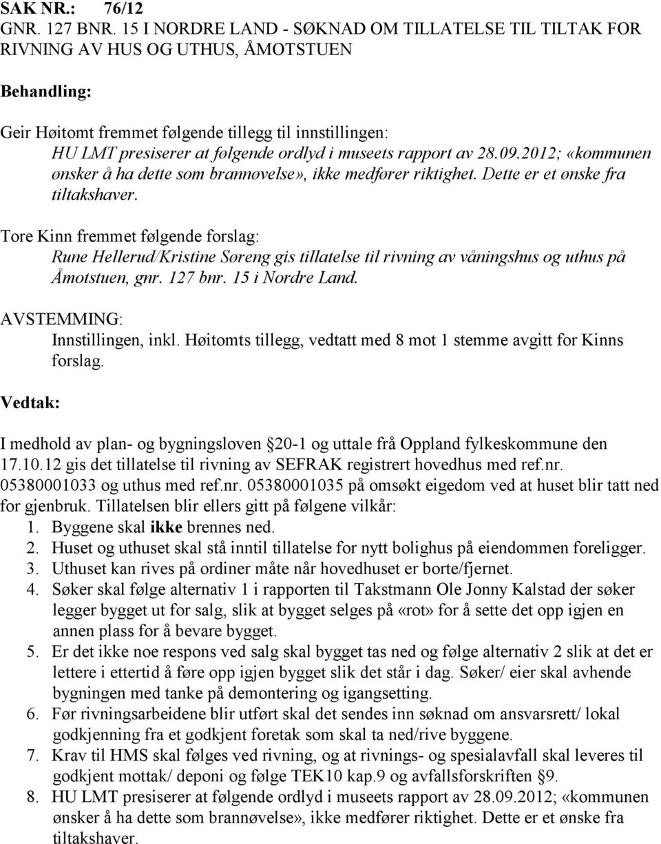 museets rapport av 28.09.2012; «kommunen ønsker å ha dette som brannøvelse», ikke medfører riktighet. Dette er et ønske fra tiltakshaver.