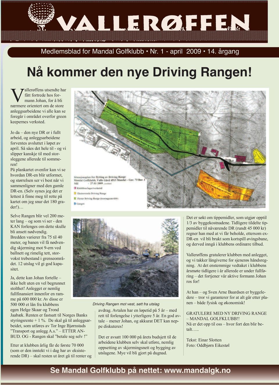 Jo da den nye DR er i fullt arbeid, og anleggsarbeidene forventes avsluttet i løpet av april. Så såes det hele til - og vi slipper kanskje til med storsleggene allerede til sommeren!