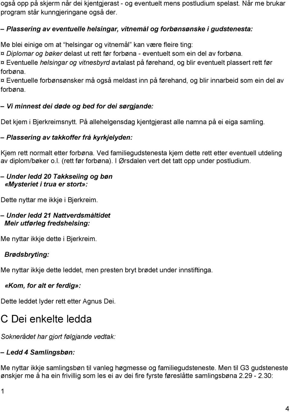 som ein del av forbøna. Eventuelle helsingar og vitnesbyrd avtalast på førehand, og blir eventuelt plassert rett før forbøna.