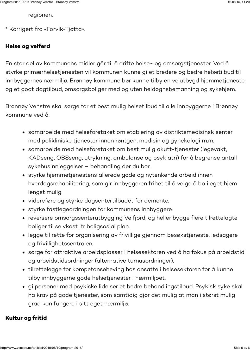 Brønnøy kommune bør kunne tilby en velutbygd hjemmetjeneste og et godt dagtilbud, omsorgsboliger med og uten heldøgnsbemanning og sykehjem.