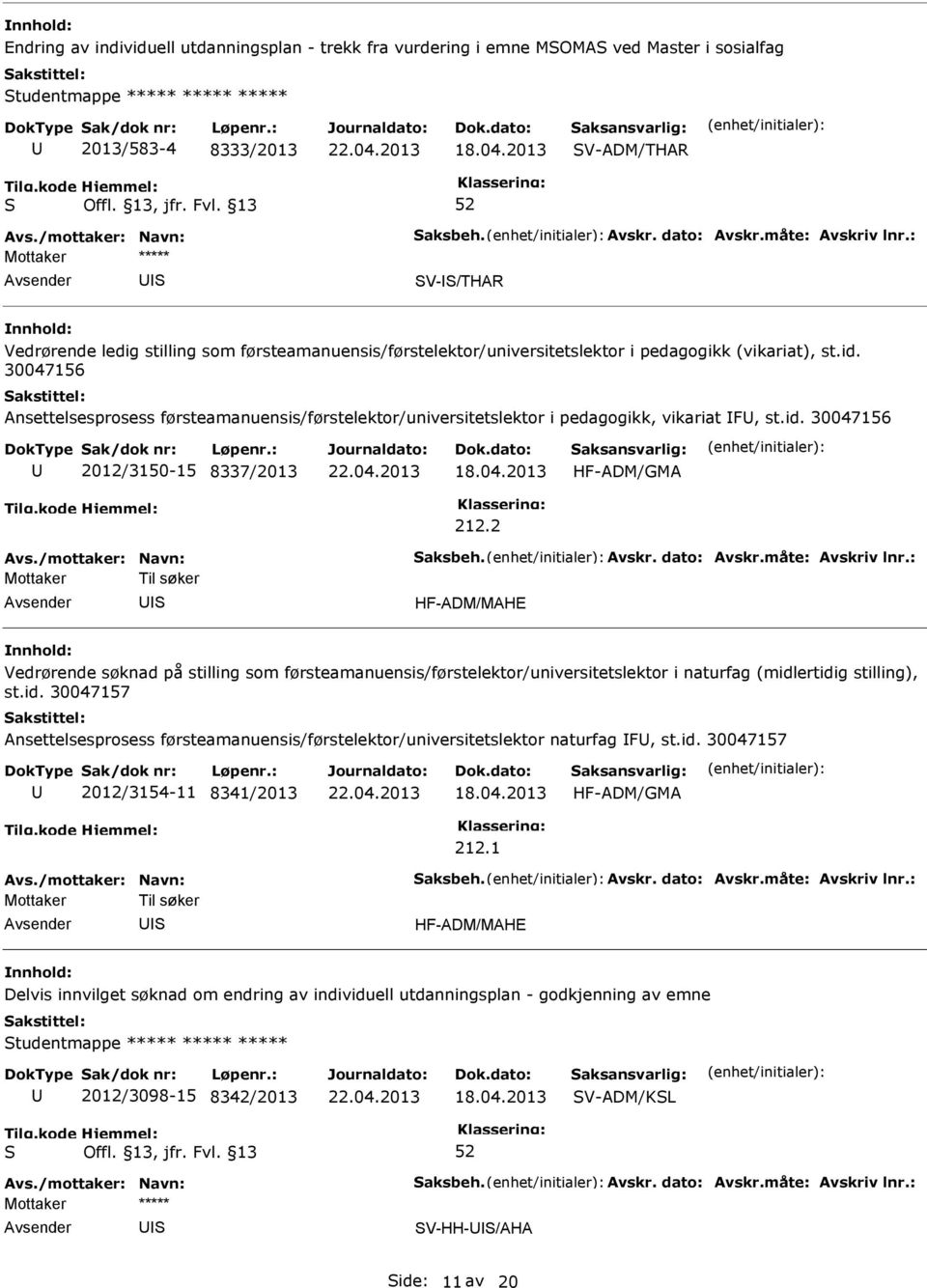 2 Mottaker Til søker HF-ADM/MAHE Vedrørende søknad på stilling som førsteamanuensis/førstelektor/universitetslektor i naturfag (midl