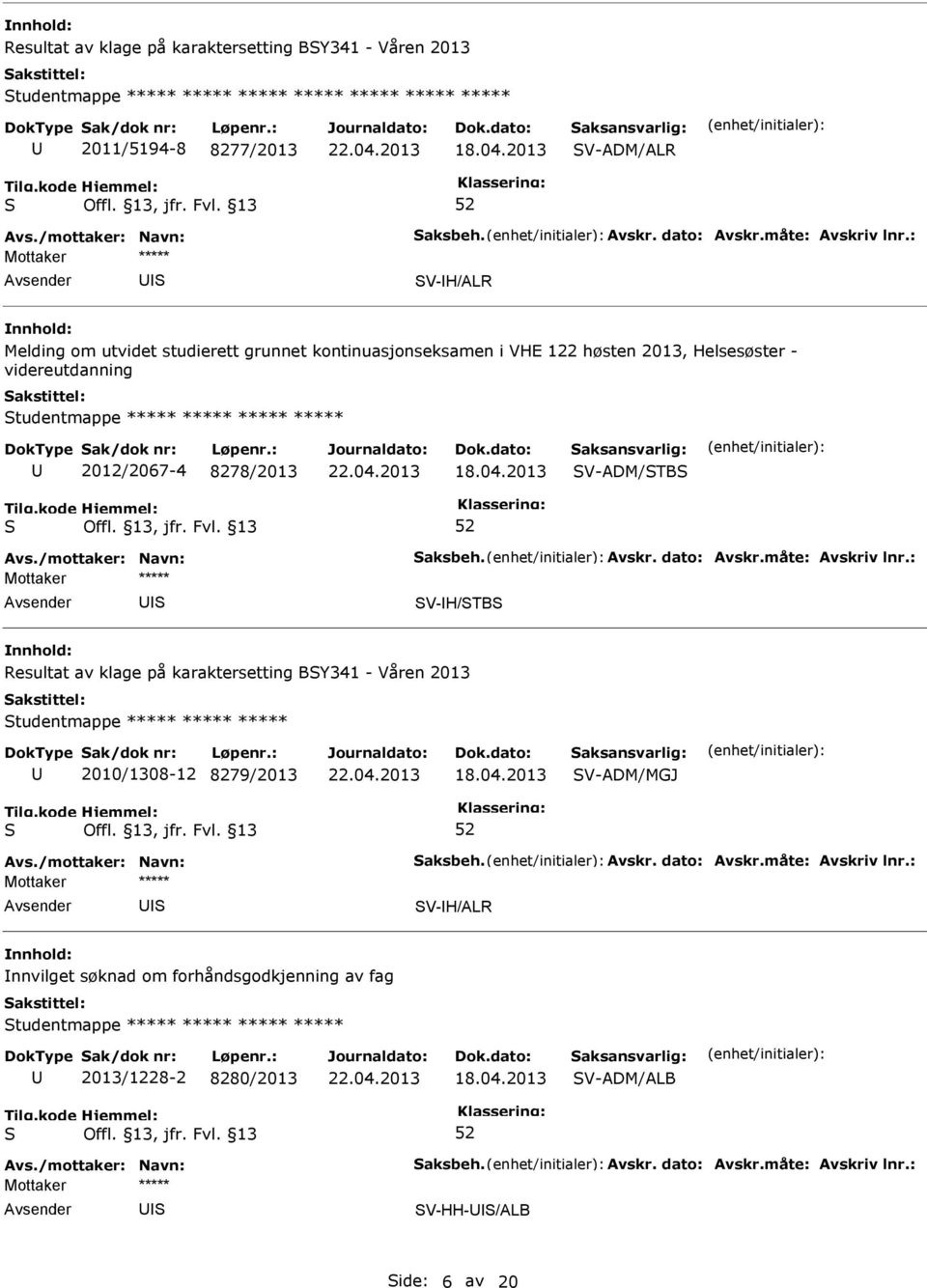 2012/2067-4 8278/2013 V-ADM/TB V-H/TB Resultat av klage på karaktersetting BY341 - Våren 2013 tudentmappe ***** ***** ***** 2010/1308-12 8279/2013