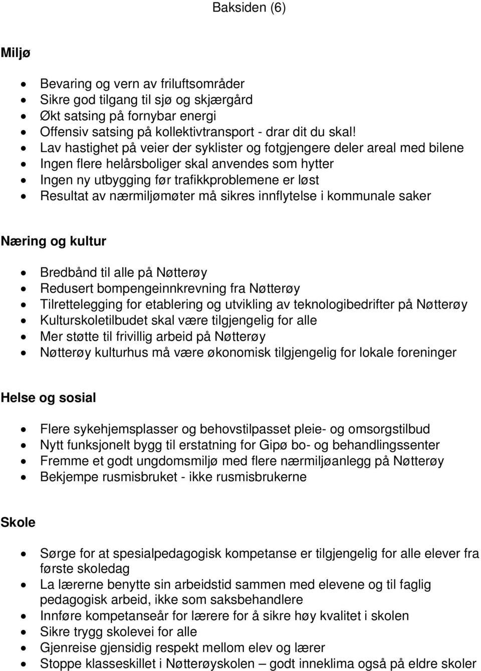 nærmiljømøter må sikres innflytelse i kommunale saker Næring og kultur Bredbånd til alle på Nøtterøy Redusert bompengeinnkrevning fra Nøtterøy Tilrettelegging for etablering og utvikling av