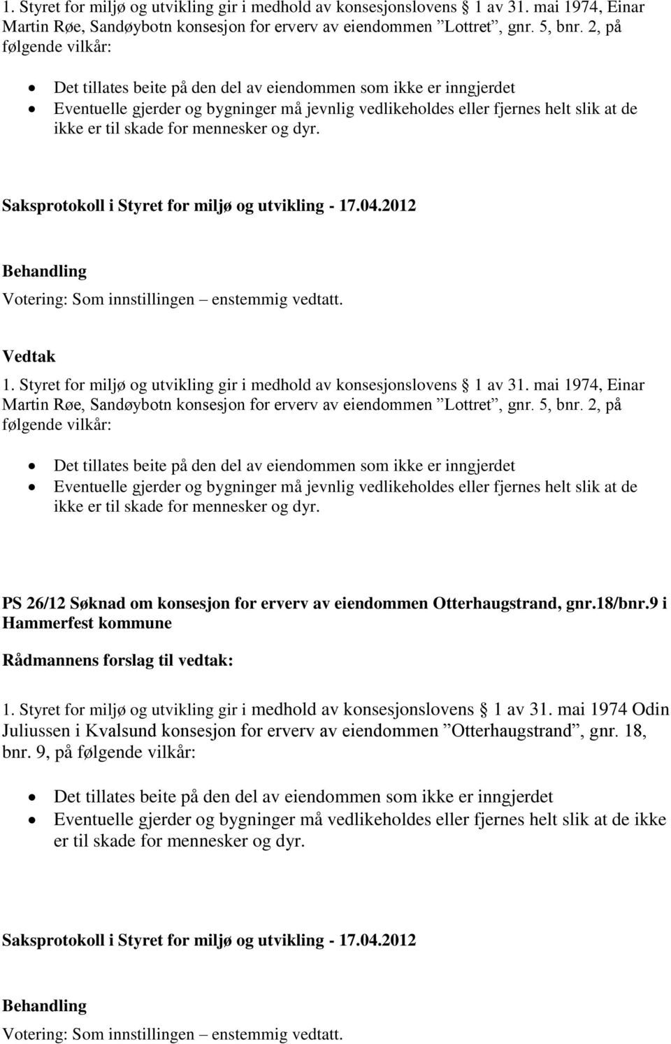 PS 26/12 Søknad om konsesjon for erverv av eiendommen Otterhaugstrand, gnr.18/bnr.9 i 1. Styret for miljø og utvikling gir i medhold av konsesjonslovens 1 av 31.