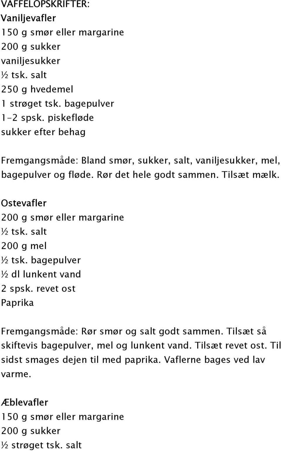 Ostevafler 200 g smør eller margarine ½ tsk. salt 200 g mel ½ tsk. bagepulver ½ dl lunkent vand 2 spsk. revet ost Paprika Fremgangsmåde: Rør smør og salt godt sammen.