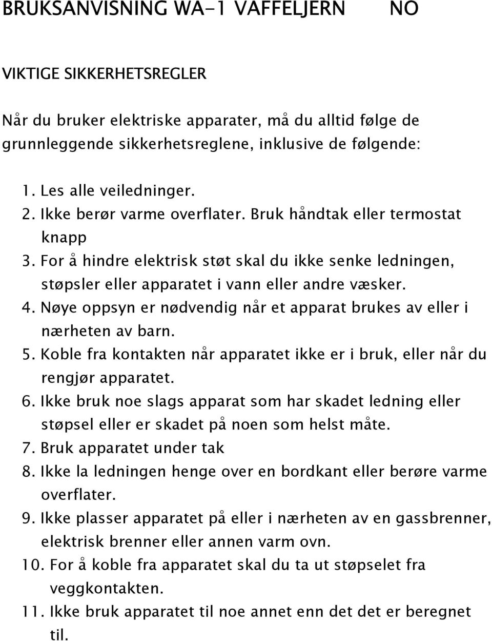 Nøye oppsyn er nødvendig når et apparat brukes av eller i nærheten av barn. 5. Koble fra kontakten når apparatet ikke er i bruk, eller når du rengjør apparatet. 6.