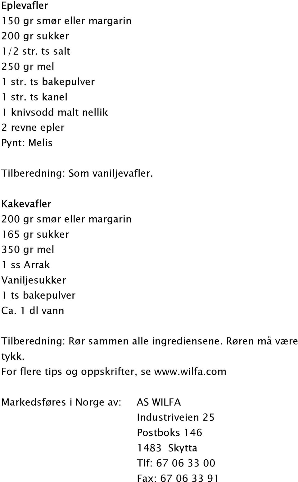 Kakevafler 200 gr smør eller margarin 165 gr sukker 350 gr mel 1 ss Arrak Vaniljesukker 1 ts bakepulver Ca.