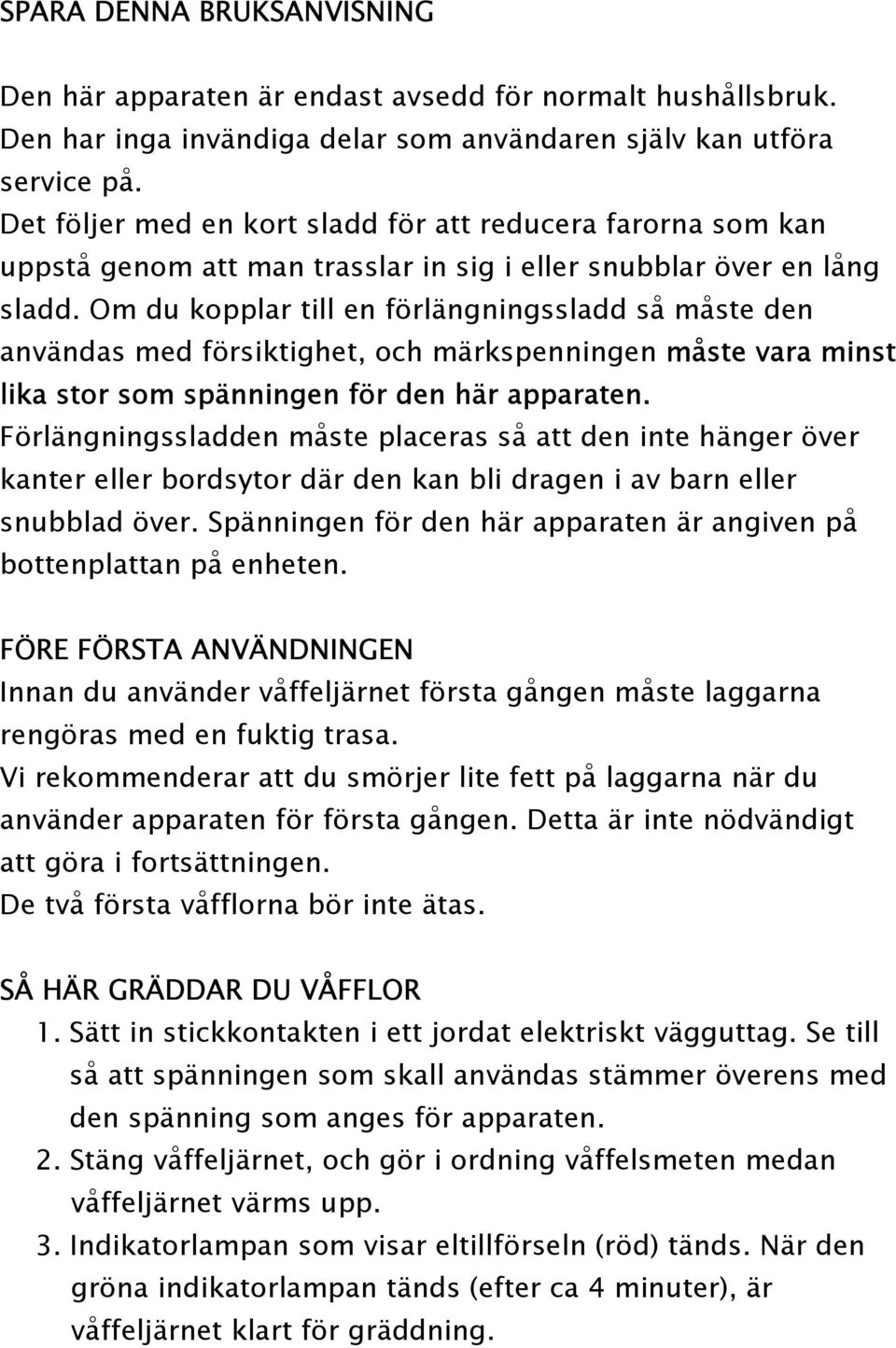 Om du kopplar till en förlängningssladd så måste den användas med försiktighet, och märkspenningen måste vara minst lika stor som spänningen för den här apparaten.